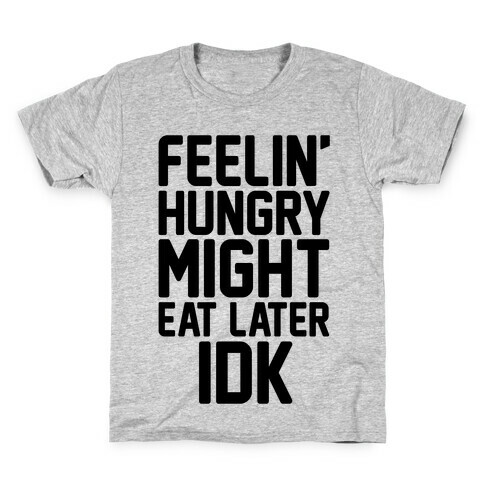 Feelin' Hungry Might Eat Later IDK Kids T-Shirt