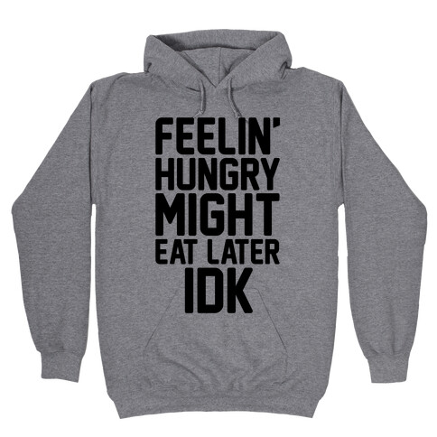 Feelin' Hungry Might Eat Later IDK Hooded Sweatshirt