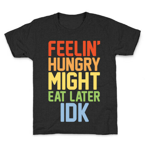 Feelin' Hungry Might Eat Later IDK White Print Kids T-Shirt