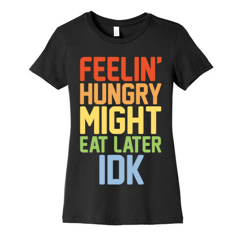 Feelin' Hungry Might Eat Later IDK White Print Womens T-Shirt
