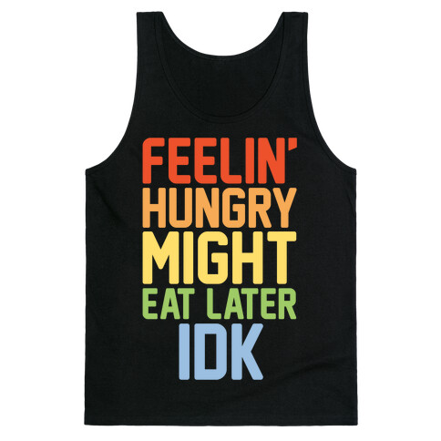 Feelin' Hungry Might Eat Later IDK White Print Tank Top