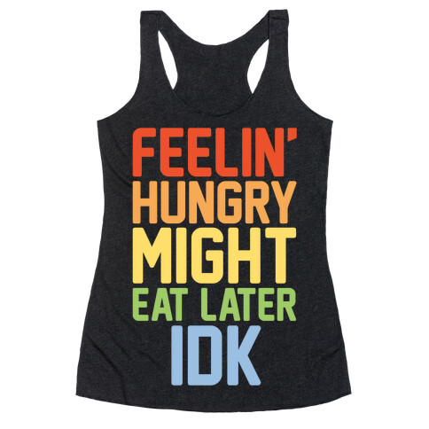 Feelin' Hungry Might Eat Later IDK White Print Racerback Tank Top