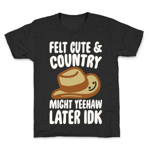 Felt Cute and Country Might Yeehaw Later IDK Parody White Print Kids T-Shirt