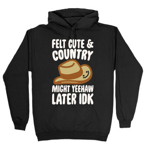 Felt Cute and Country Might Yeehaw Later IDK Parody White Print Hooded Sweatshirt