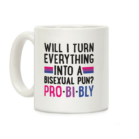 Will I Turn Everything Into A Bisexual Pun? Pro-bi-bly Coffee Mug
