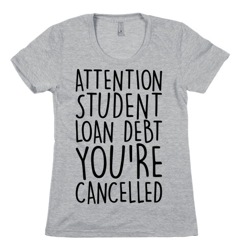 Attention Student Loan Debt You're Cancelled  Womens T-Shirt