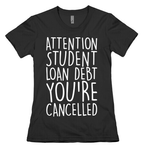 Attention Student Loan Debt You're Cancelled White Print Womens T-Shirt