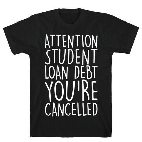 Attention Student Loan Debt You're Cancelled White Print T-Shirt