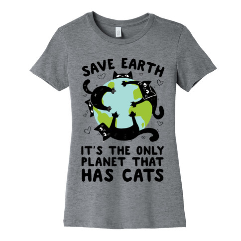 Save Earth, It's the only planet that has cats! Womens T-Shirt