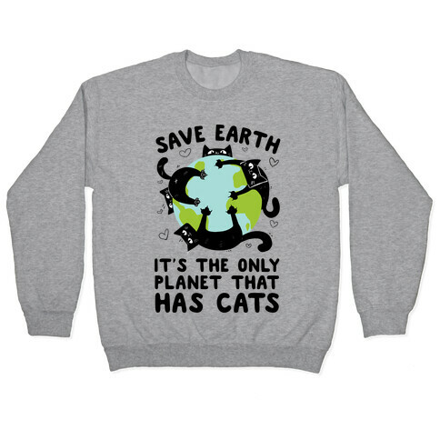 Save Earth, It's the only planet that has cats! Pullover