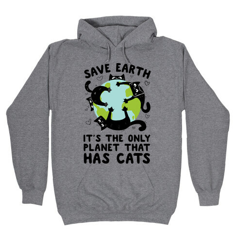 Save Earth, It's the only planet that has cats! Hooded Sweatshirt