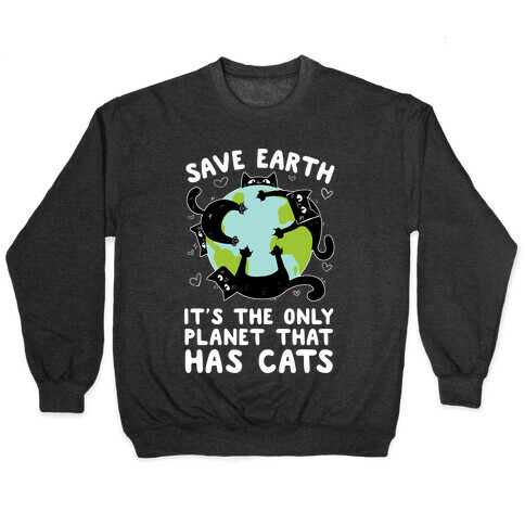 Save Earth, It's the only planet that has cats! Pullover