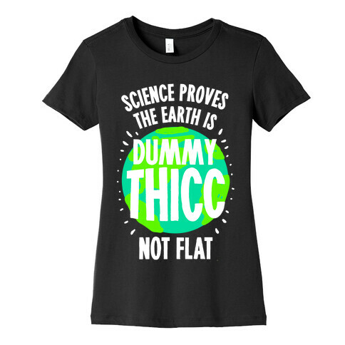 The Earth is Dummy Thicc Womens T-Shirt