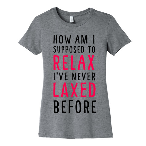 How Am I Supposed to Relax Womens T-Shirt