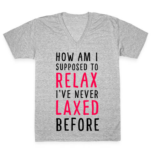 How Am I Supposed to Relax V-Neck Tee Shirt