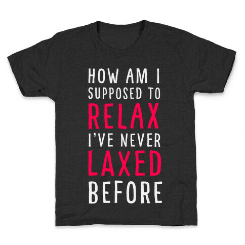 How Am I Supposed to Relax Kids T-Shirt