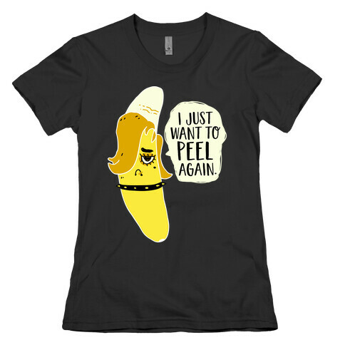 I Just Want to Peel Again Banana Womens T-Shirt
