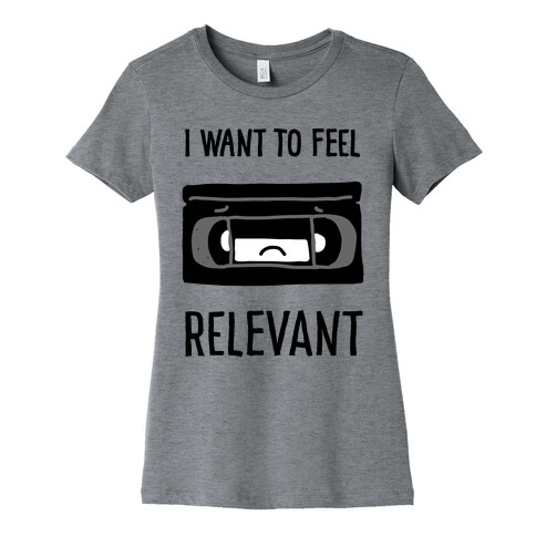 I Want to Feel Relevant (VHS Tape) Womens T-Shirt