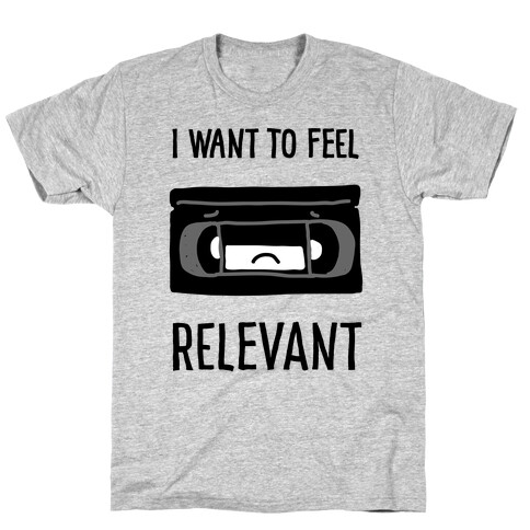 I Want to Feel Relevant (VHS Tape) T-Shirt