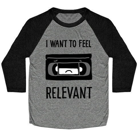 I Want to Feel Relevant (VHS Tape) Baseball Tee