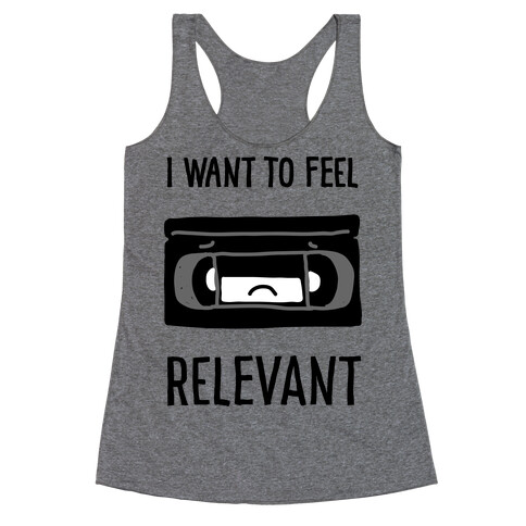 I Want to Feel Relevant (VHS Tape) Racerback Tank Top