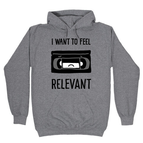 I Want to Feel Relevant (VHS Tape) Hooded Sweatshirt