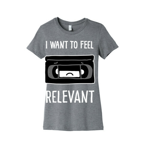 I Want to Feel Relevant (VHS Tape) Womens T-Shirt