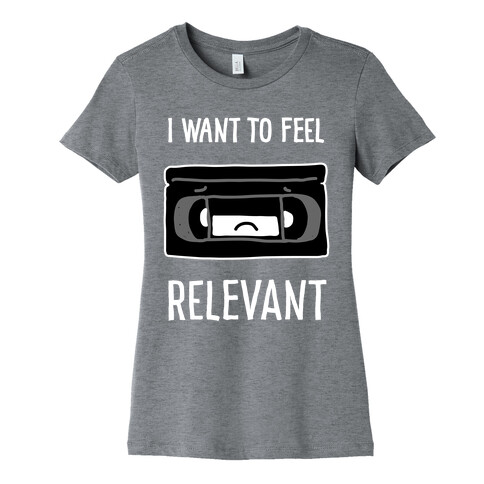 I Want to Feel Relevant (VHS Tape) Womens T-Shirt