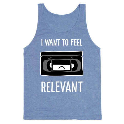 I Want to Feel Relevant (VHS Tape) Tank Top