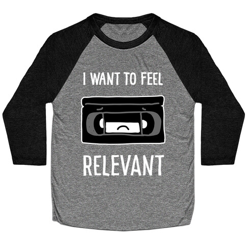 I Want to Feel Relevant (VHS Tape) Baseball Tee