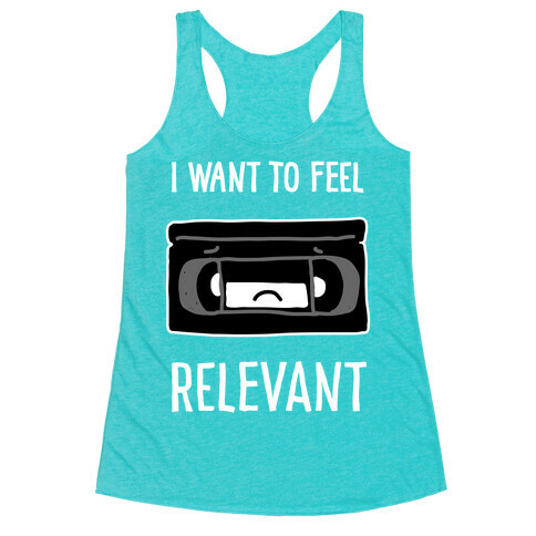 I Want to Feel Relevant (VHS Tape) Racerback Tank Top