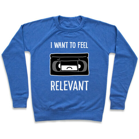 I Want to Feel Relevant (VHS Tape) Pullover