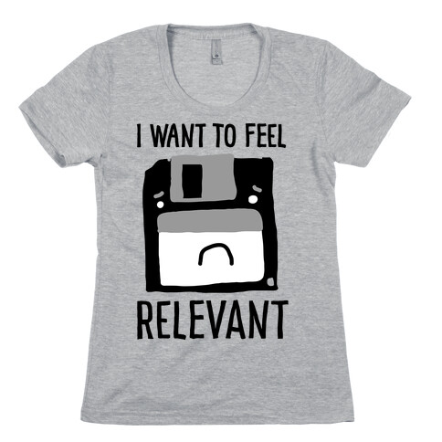 I Want to Feel Relevant (Floppy Disk) Womens T-Shirt
