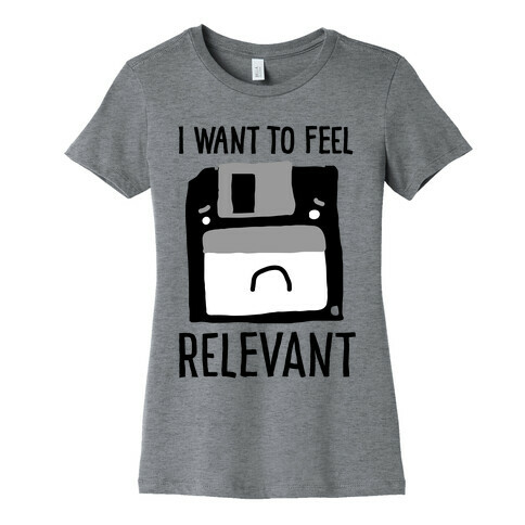 I Want to Feel Relevant (Floppy Disk) Womens T-Shirt