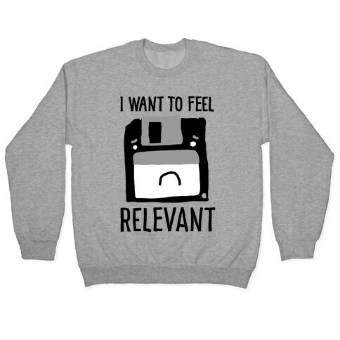 I Want to Feel Relevant (Floppy Disk) Pullover