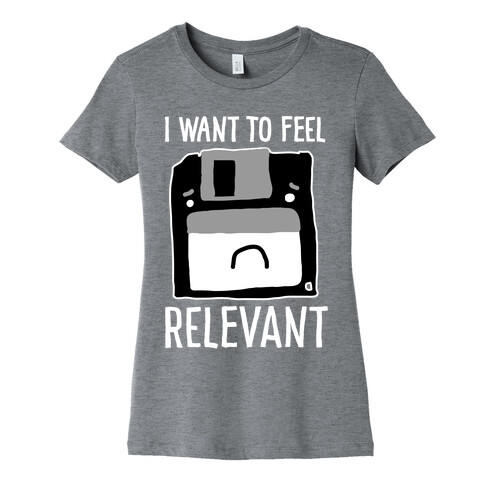 I Want to Feel Relevant (Floppy Disk) Womens T-Shirt