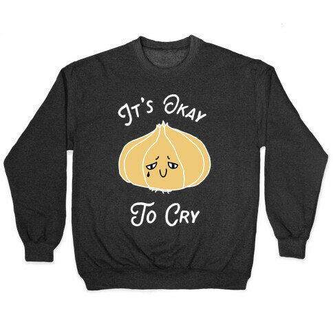It's Okay to Cry (Onion)  Pullover