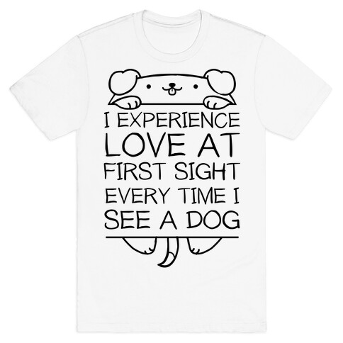I Experience Love At First Sight Every Time I See A Dog T-Shirt