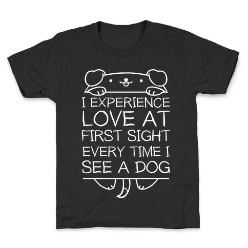 I Experience Love At First Sight Every Time I See A Dog Kids T-Shirt