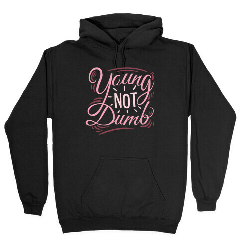 Young, NOT dumb Hooded Sweatshirt