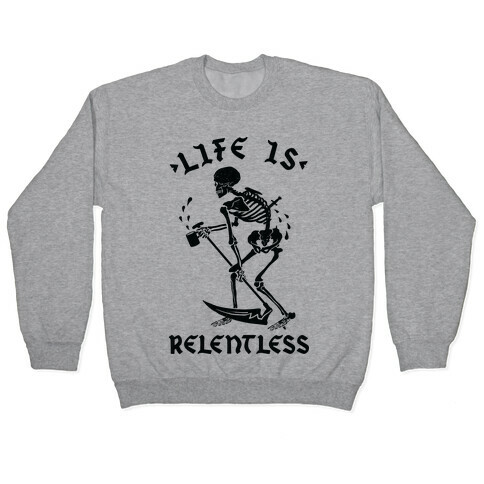 Life Is Relentless Skeleton Drinking Coffee Pullover