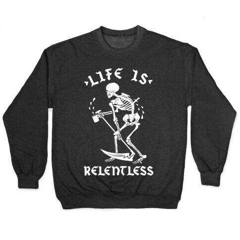 Life Is Relentless Skeleton Drinking Coffee Pullover