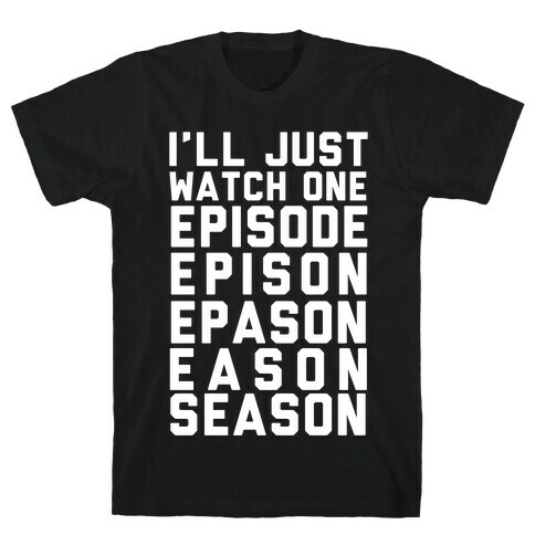 I'll Just Watch One Episode Season T-Shirt