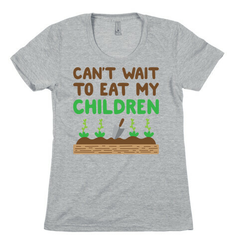 Can't Wait To Eat My Children Womens T-Shirt