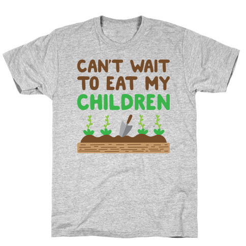 Can't Wait To Eat My Children T-Shirt