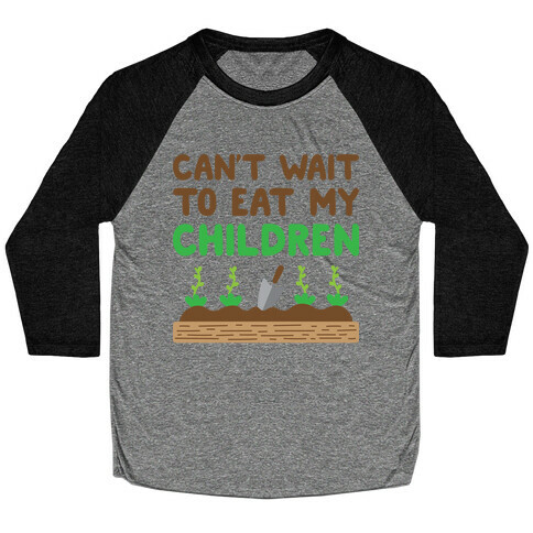 Can't Wait To Eat My Children Baseball Tee