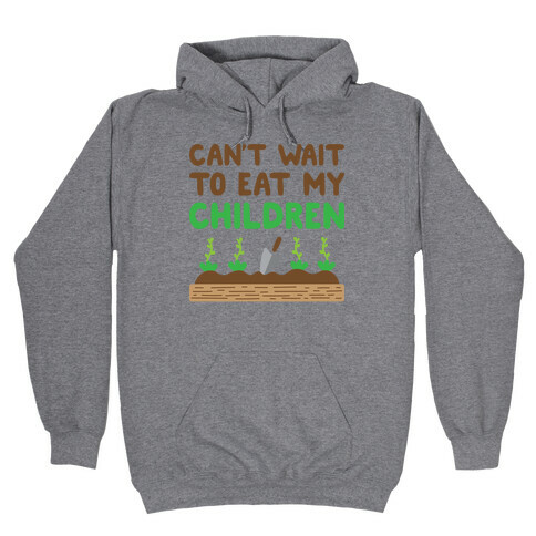 Can't Wait To Eat My Children Hooded Sweatshirt
