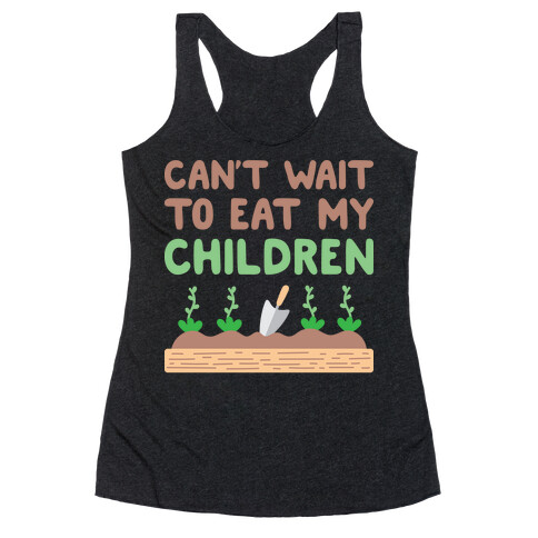 Can't Wait To Eat My Children Racerback Tank Top