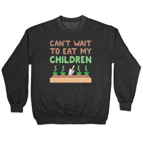 Can't Wait To Eat My Children Pullover