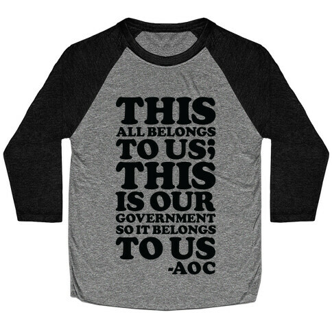 This All Belongs To Us This Is Our Government So It Belongs To Us AOC  Baseball Tee